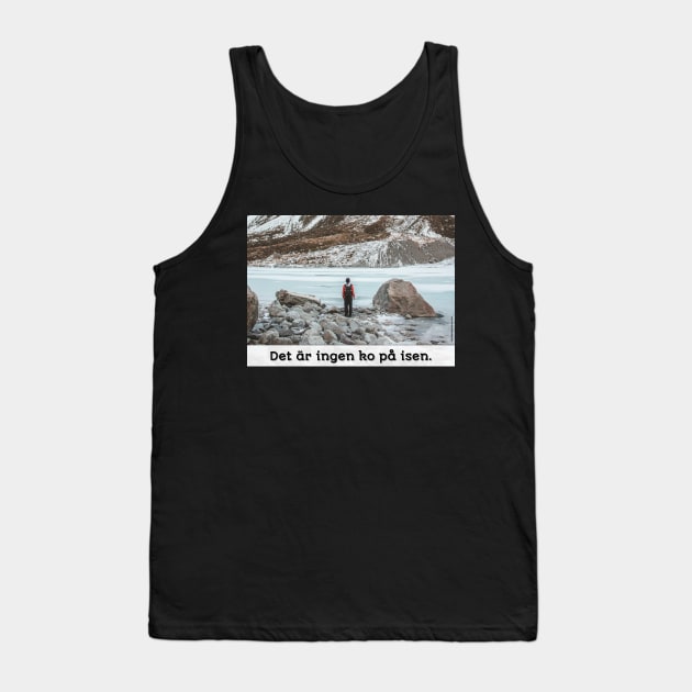 No Need to Worry | No Cows on the Ice | Inspirational Swedish Sayings Tank Top by TARDISRepairman